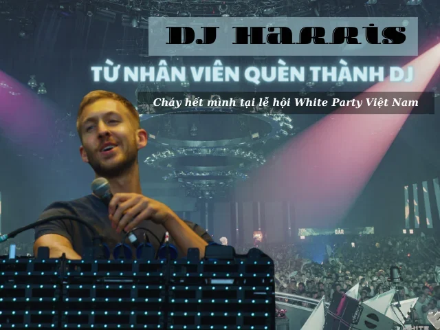DJ Harris Từ Nhân Viên “Quèn” Thành DJ Độc Quyền #WPVN2024