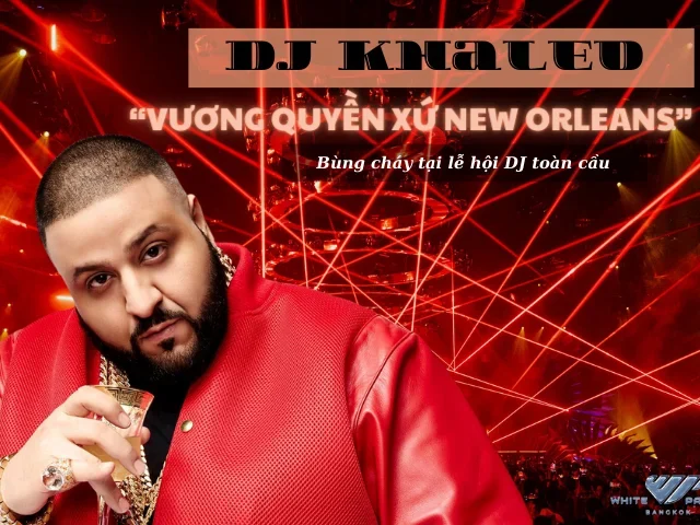 DJ Khaled - “Vương Quyền Xứ New Orleans” Bùng Cháy Tại Lễ Hội DJ