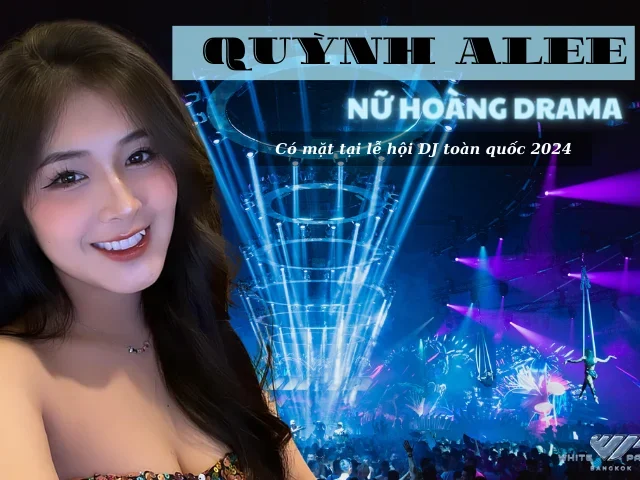 Nàng Thơ Quỳnh Alee - Nữ Hoàng Drama Có Mặt Tại Lễ Hội DJ