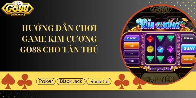 Hướng dẫn chơi game Kim Cương Go88 cực dễ cho tân thủ