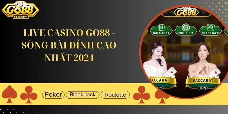 Live Casino Go88 - Sòng bài đỉnh cao, chất lượng nhất 2024