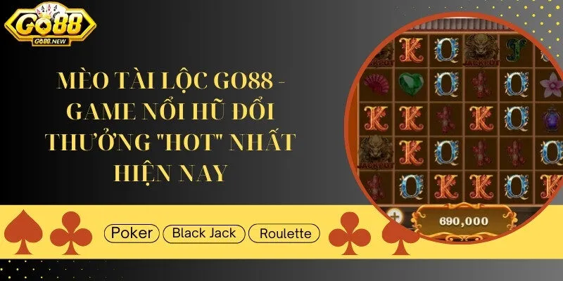 Mèo Tài Lộc Go88 - Game nổ hũ đổi thưởng "hot", mới ra mắt