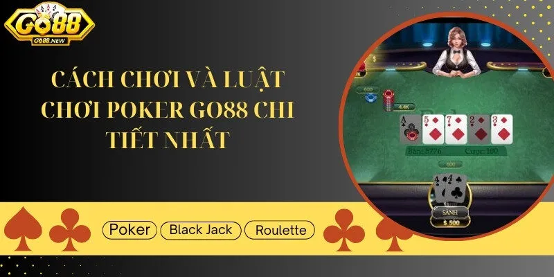 Cách chơi và luật chơi Poker Go88 chuẩn, chi tiết nhất