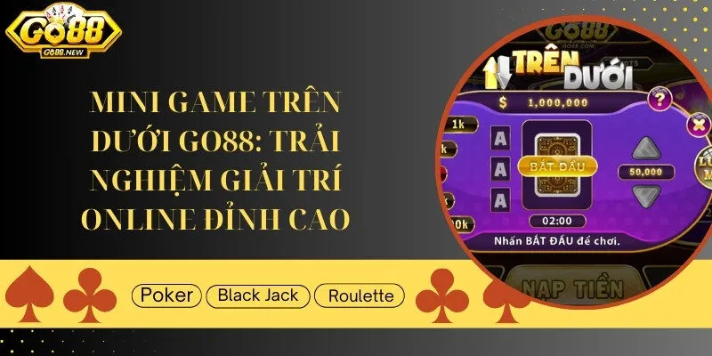 Mini game Trên dưới Go88 - Trải nghiệm online đỉnh cao