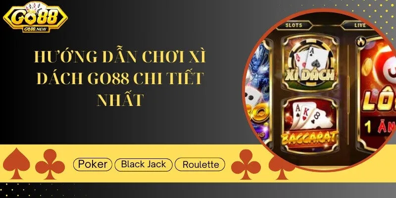 Xì Dách Go88 - Hướng dẫn bet thủ cách chơi chi tiết nhất