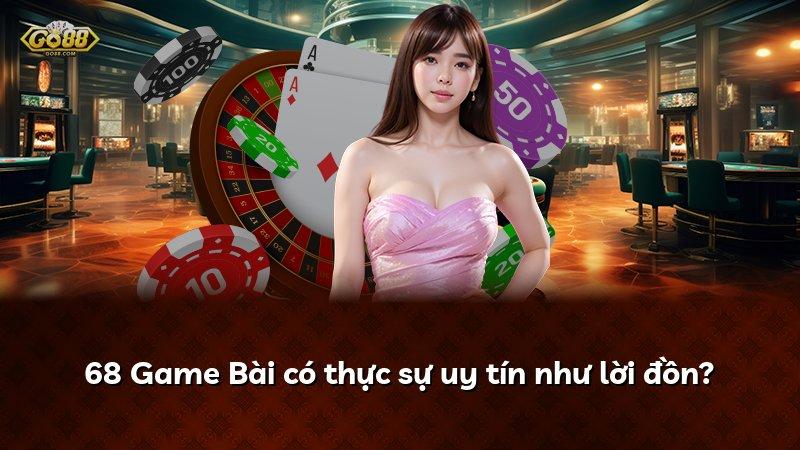 68 Game Bài có thực sự uy tín như lời đồn?