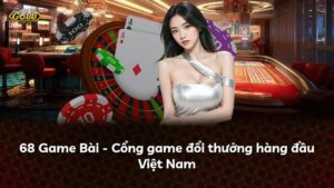 68 Game Bài – Cổng game đổi thưởng hàng đầu Việt Nam