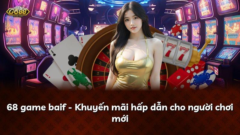 68 game baif - Khuyến mãi hấp dẫn cho người chơi mới