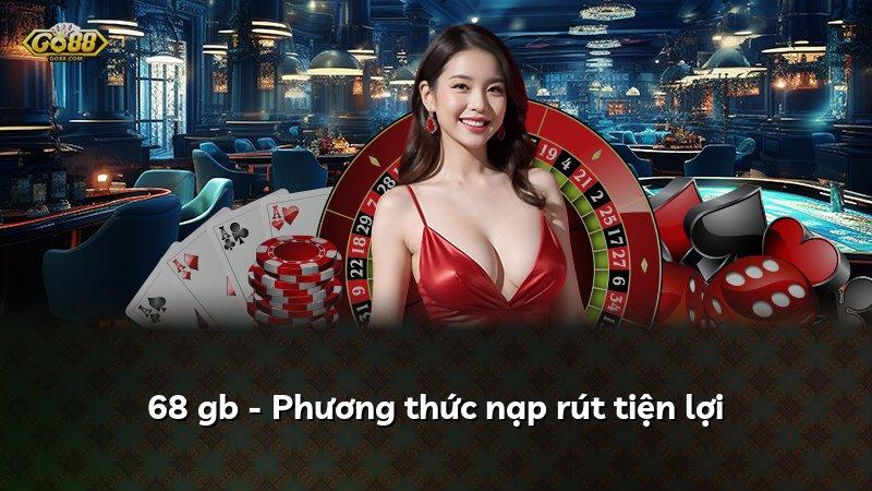 68 gb - Phương thức nạp rút tiện lợi