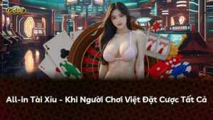All-in Tài Xỉu – Khi Người Chơi Việt Đặt Cược Tất Cả
