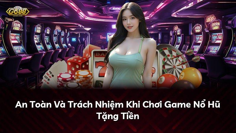 An Toàn Và Trách Nhiệm Khi Chơi Game Nổ Hũ Tặng Tiền
