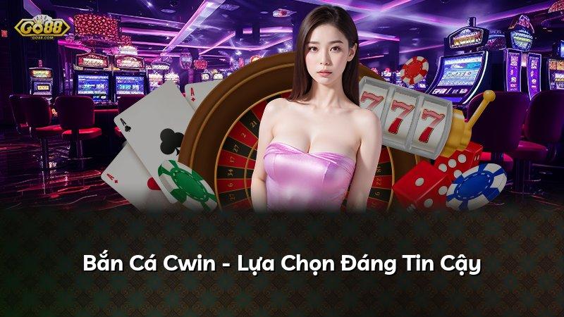 Bắn Cá Cwin - Lựa Chọn Đáng Tin Cậy
