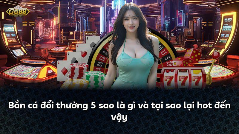 Bắn cá đổi thưởng 5 sao là gì và tại sao lại hot đến vậy