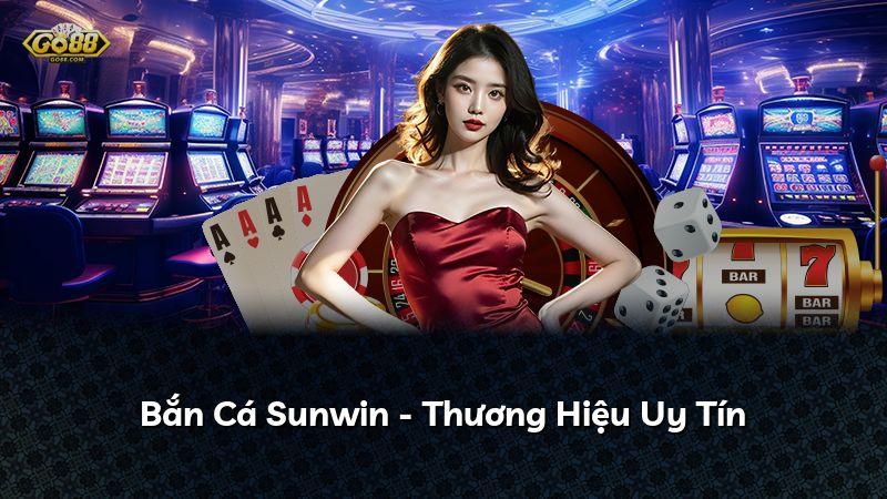 Bắn Cá Sunwin - Thương Hiệu Uy Tín
