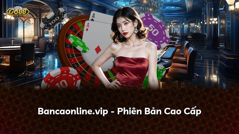 Bancaonline.vip - Phiên Bản Cao Cấp