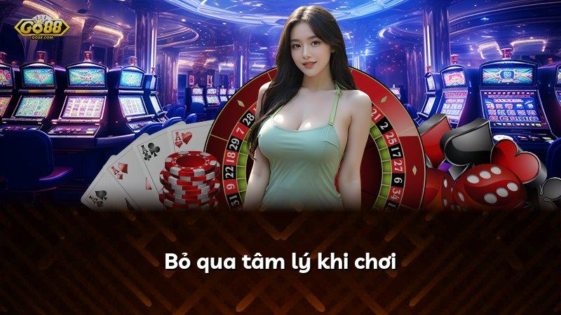 Bỏ qua tâm lý khi chơi