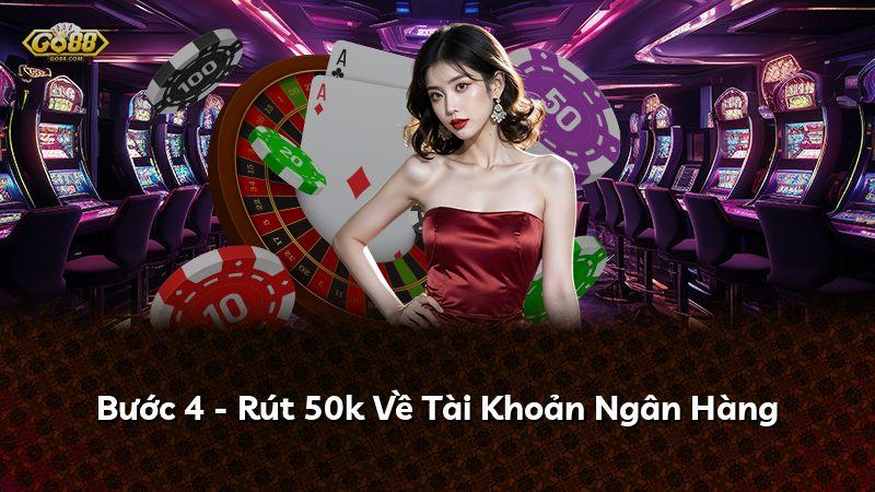 Bước 4 - Rút 50k Về Tài Khoản Ngân Hàng
