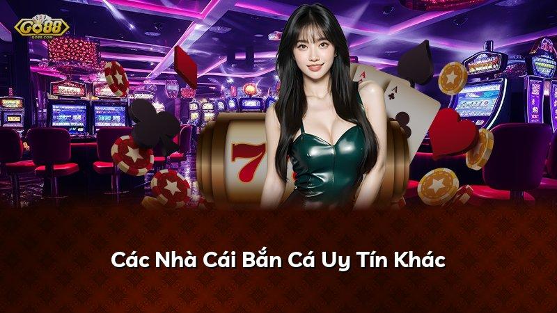 Các Nhà Cái Bắn Cá Uy Tín Khác