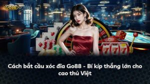 Cách bắt cầu xóc đĩa Go88 – Bí kíp thắng lớn cho cao thủ Việt