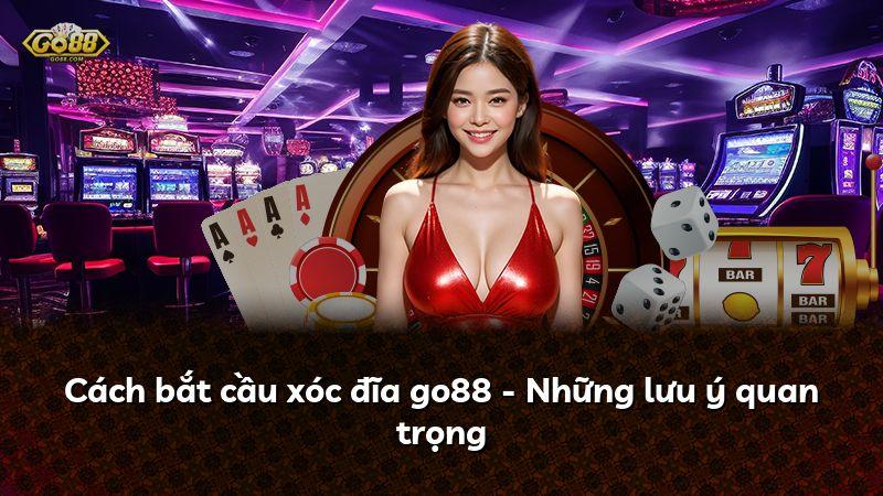 Cách bắt cầu xóc đĩa go88 - Những lưu ý quan trọng