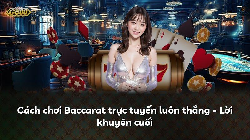 Cách chơi Baccarat trực tuyến luôn thắng - Lời khuyên cuối