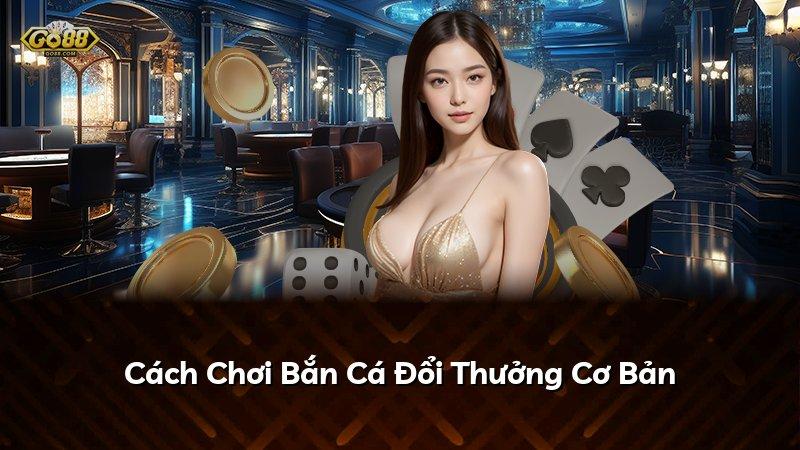 Cách Chơi Bắn Cá Đổi Thưởng Cơ Bản