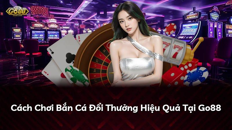 Cách Chơi Bắn Cá Đổi Thưởng Hiệu Quả Tại Go88