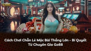 Cách Chơi Chẵn Lẻ Mộc Bài Thắng Lớn – Bí Quyết Từ Chuyên Gia Go88