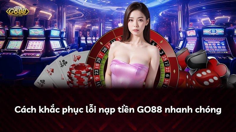 Cách khắc phục lỗi nạp tiền GO88 nhanh chóng