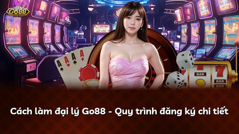 Cách làm đại lý Go88 - Quy trình đăng ký chi tiết