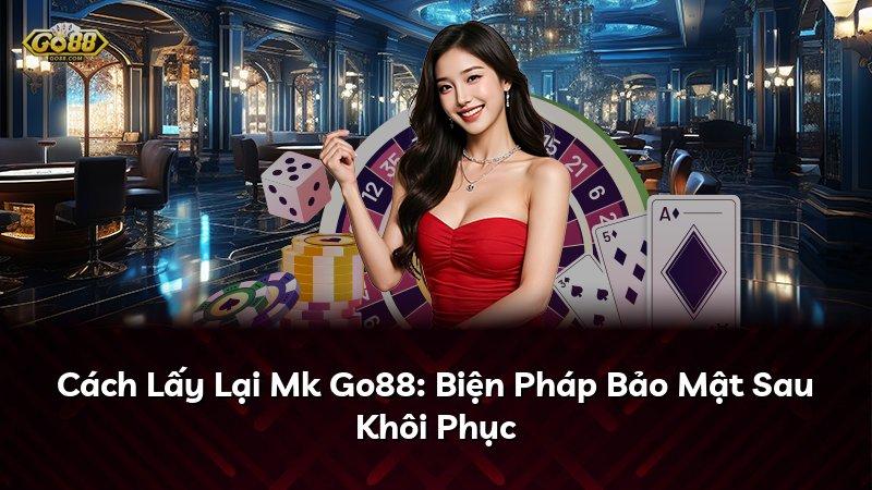 Cách Lấy Lại Mk Go88: Biện Pháp Bảo Mật Sau Khôi Phục