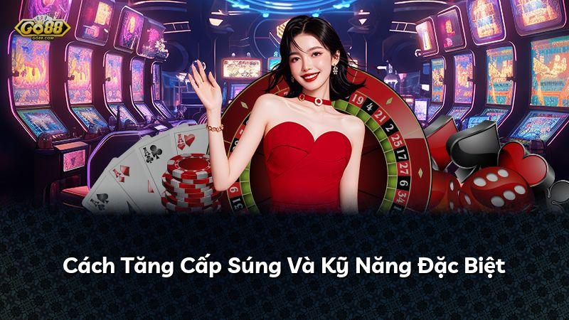 Cách Tăng Cấp Súng Và Kỹ Năng Đặc Biệt