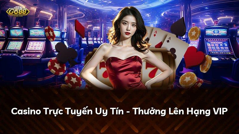 Casino Trực Tuyến Uy Tín - Thưởng Lên Hạng VIP