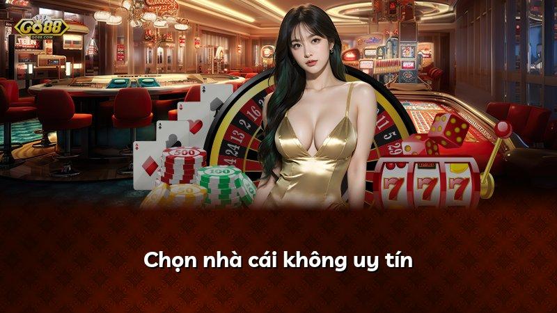 Chọn nhà cái không uy tín