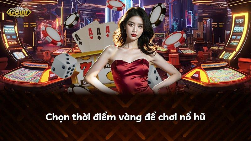 Chọn thời điểm vàng để chơi nổ hũ