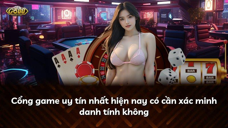 Cổng game uy tín nhất hiện nay có cần xác minh danh tính không