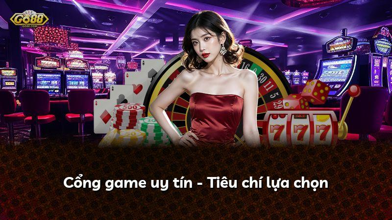 Cổng game uy tín - Tiêu chí lựa chọn