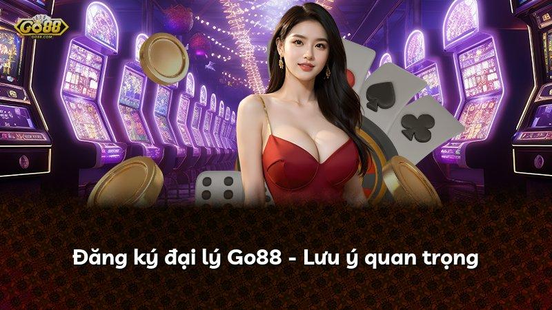 Đăng ký đại lý Go88 - Lưu ý quan trọng