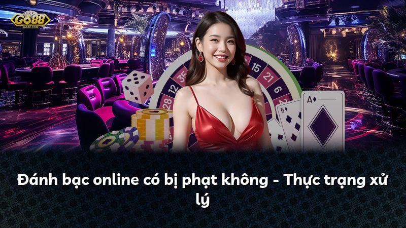 Đánh bạc online có bị phạt không - Thực trạng xử lý