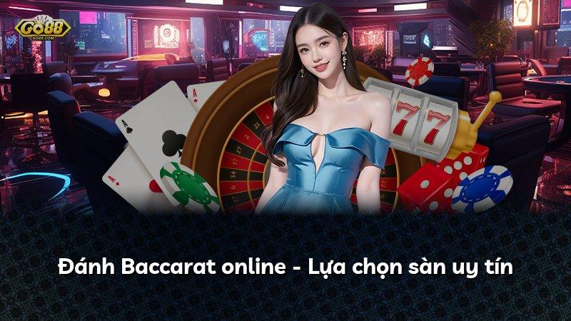 Đánh Baccarat online - Lựa chọn sàn uy tín
