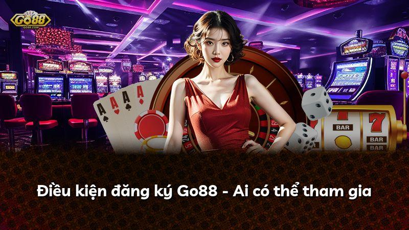Điều kiện đăng ký Go88 - Ai có thể tham gia
