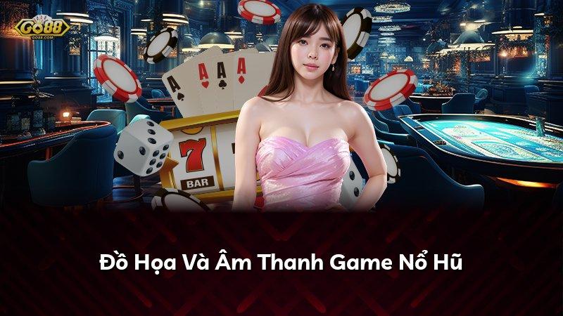 Đồ Họa Và Âm Thanh Game Nổ Hũ
