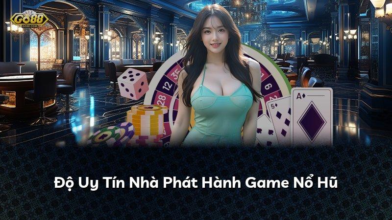 Độ Uy Tín Nhà Phát Hành Game Nổ Hũ