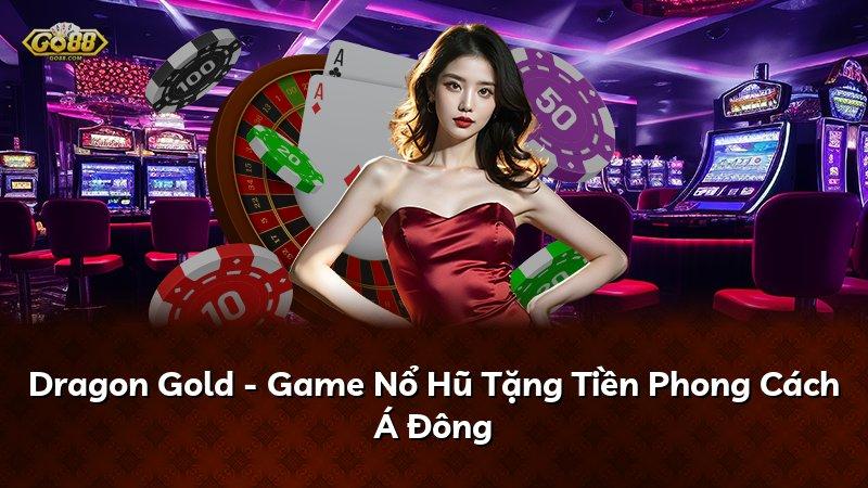 Dragon Gold - Game Nổ Hũ Tặng Tiền Phong Cách Á Đông