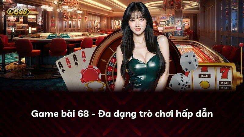 Game bài 68 - Đa dạng trò chơi hấp dẫn