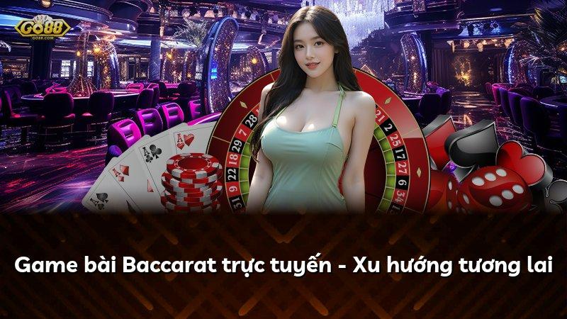 Game bài Baccarat trực tuyến - Xu hướng tương lai