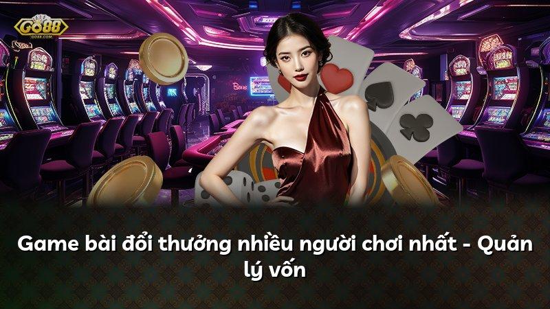 Game bài đổi thưởng nhiều người chơi nhất - Quản lý vốn