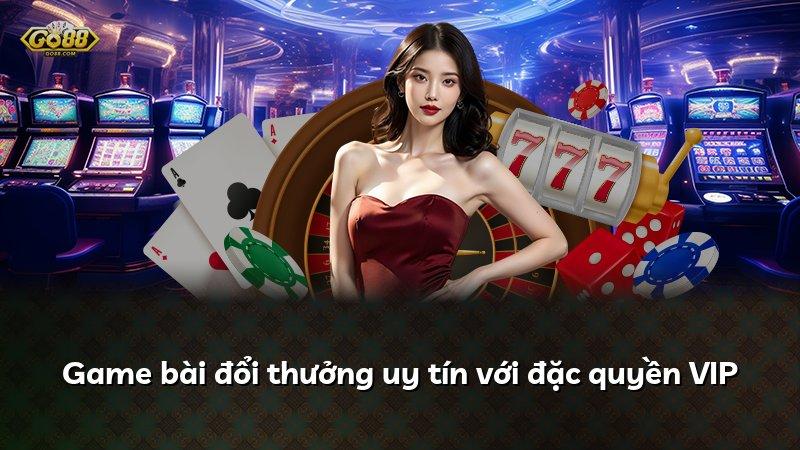 Game bài đổi thưởng uy tín với đặc quyền VIP