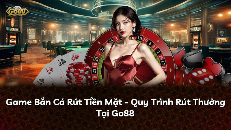 Game Bắn Cá Rút Tiền Mặt - Quy Trình Rút Thưởng Tại Go88