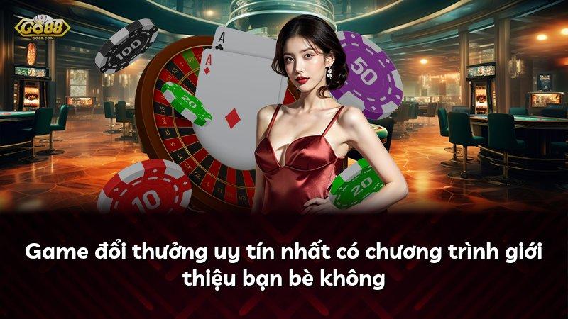 Game đổi thưởng uy tín nhất có chương trình giới thiệu bạn bè không